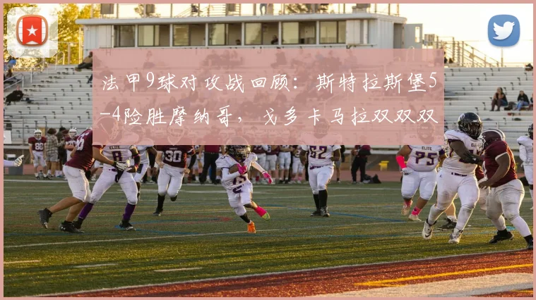 法甲9球对攻战回顾:斯特拉斯堡5-4险胜摩纳哥,戈多卡马拉双双双响