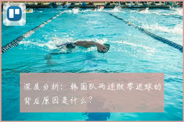 深度分析：韩国队两连败零进球的背后原因是什么？